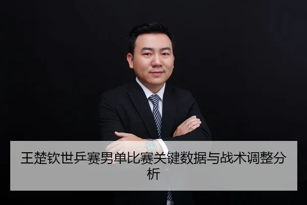 王楚钦世乒赛男单比赛关键数据与战术调整分析